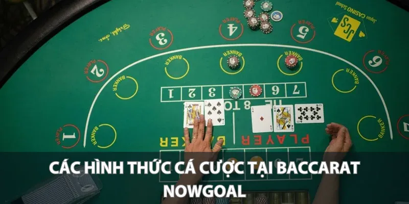 Các hình thức cá cược tại Baccarat Nowgoal