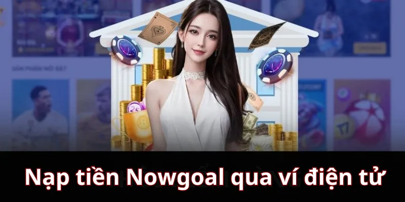 Nạp tiền Nowgoal qua ví điện tử